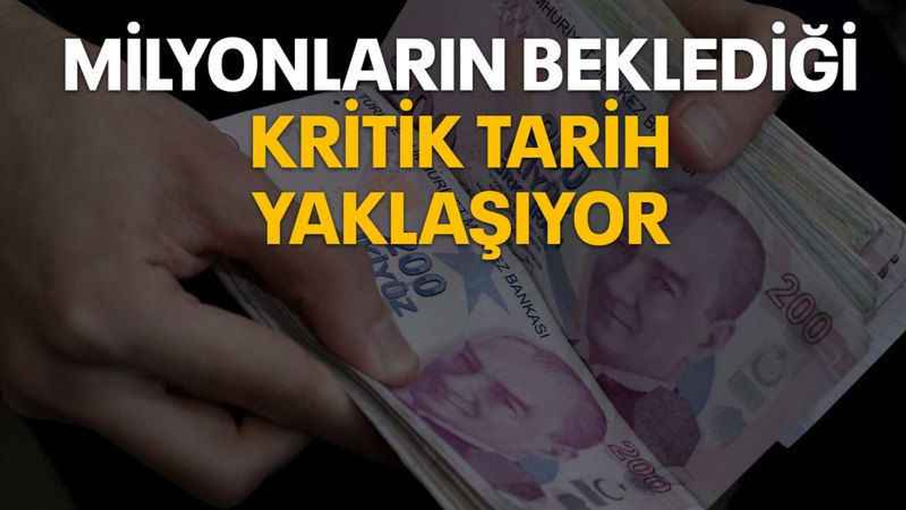 Milyonların beklediği kritik tarih yaklaşıyor
